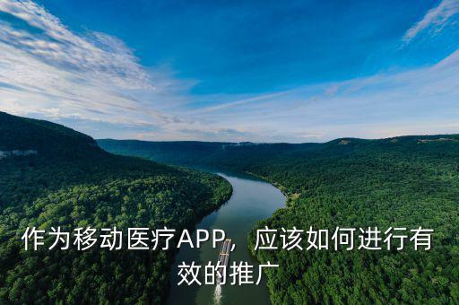 作為移動醫(yī)療APP，應(yīng)該如何進行有效的推廣