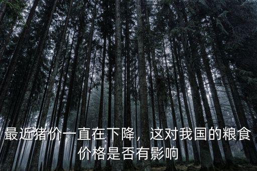 最近豬價(jià)一直在下降，這對(duì)我國(guó)的糧食價(jià)格是否有影響