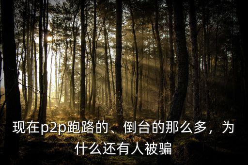 現(xiàn)在p2p跑路的、倒臺(tái)的那么多，為什么還有人被騙