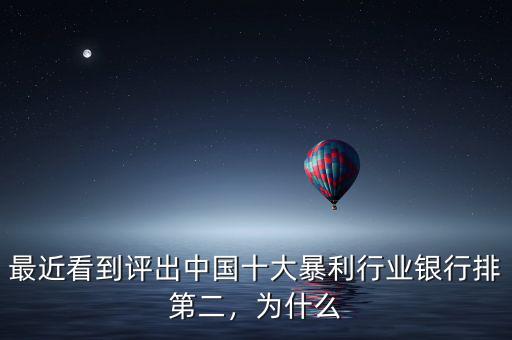 最近看到評(píng)出中國十大暴利行業(yè)銀行排第二，為什么