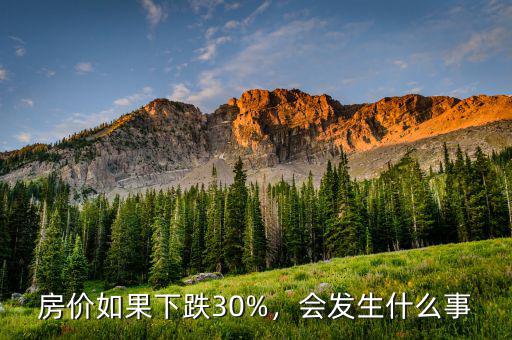 房?jī)r(jià)如果下跌30%，會(huì)發(fā)生什么事