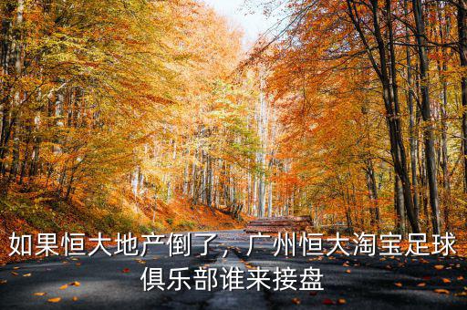 如果恒大地產(chǎn)倒了，廣州恒大淘寶足球俱樂部誰來接盤