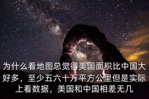 為什么看地圖總覺得美國面積比中國大好多，至少五六十萬平方公里但是實(shí)際上看數(shù)據(jù)，美國和中國相差無幾