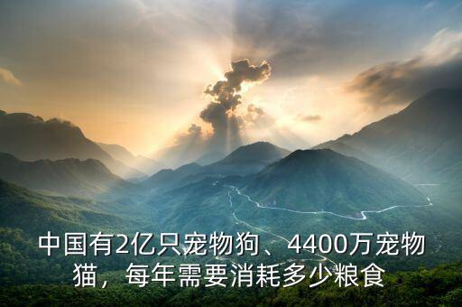 中國(guó)有2億只寵物狗、4400萬(wàn)寵物貓，每年需要消耗多少糧食