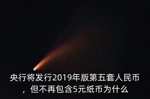 央行將發(fā)行2019年版第五套人民幣，但不再包含5元紙幣為什么