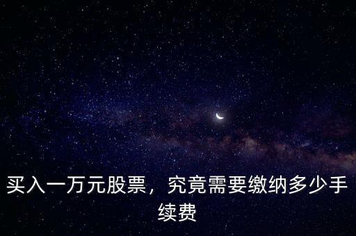 買入一萬元股票，究竟需要繳納多少手續(xù)費
