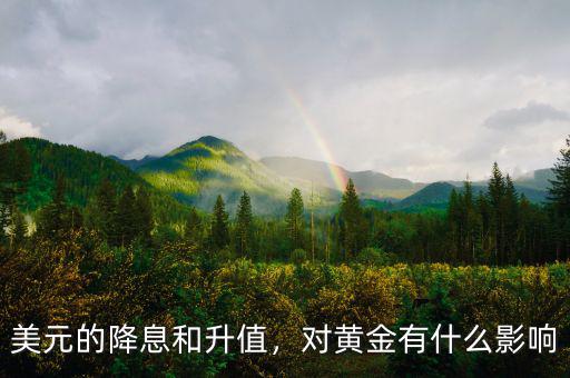 美元的降息和升值，對(duì)黃金有什么影響