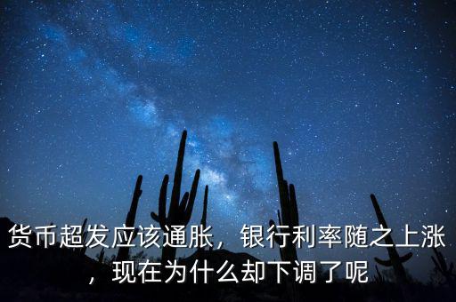 貨幣超發(fā)應(yīng)該通脹，銀行利率隨之上漲，現(xiàn)在為什么卻下調(diào)了呢