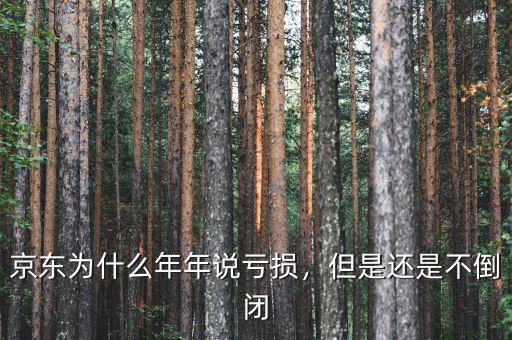 京東為什么年年說(shuō)虧損，但是還是不倒閉