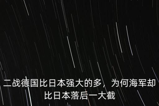 二戰(zhàn)德國比日本強(qiáng)大的多，為何海軍卻比日本落后一大截