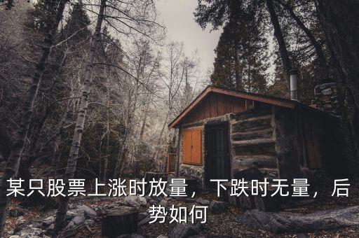 某只股票上漲時(shí)放量，下跌時(shí)無(wú)量，后勢(shì)如何