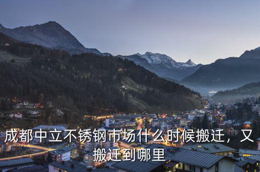 成都中立不銹鋼市場(chǎng)什么時(shí)候搬遷，又搬遷到哪里