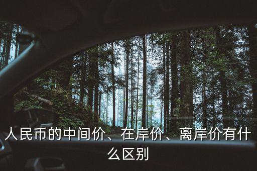 人民幣的中間價(jià)、在岸價(jià)、離岸價(jià)有什么區(qū)別