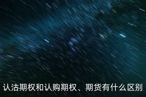 認沽期權(quán)和認購期權(quán)、期貨有什么區(qū)別