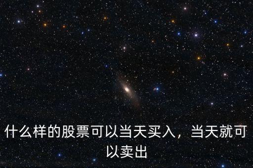 什么樣的股票可以當(dāng)天買(mǎi)入，當(dāng)天就可以賣(mài)出