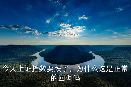 今天上證指數(shù)要跌了，為什么這是正常的回調(diào)嗎