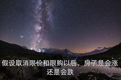 假設取消限價和限購以后，房子是會漲還是會跌