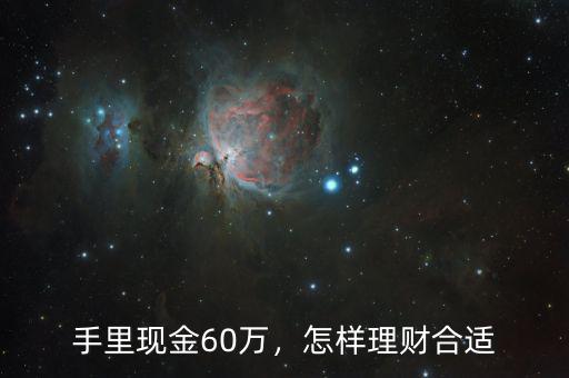 手里現(xiàn)金60萬，怎樣理財合適