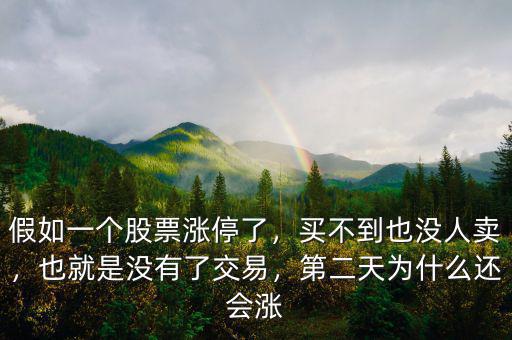 假如一個股票漲停了，買不到也沒人賣，也就是沒有了交易，第二天為什么還會漲