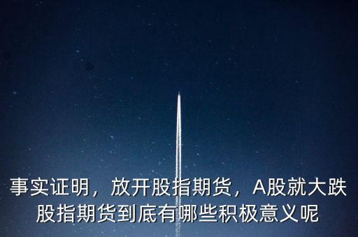事實證明，放開股指期貨，A股就大跌股指期貨到底有哪些積極意義呢