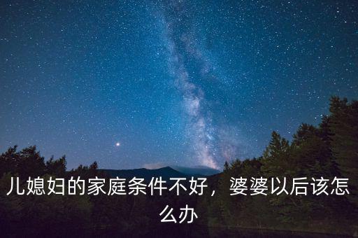 兒媳婦的家庭條件不好，婆婆以后該怎么辦