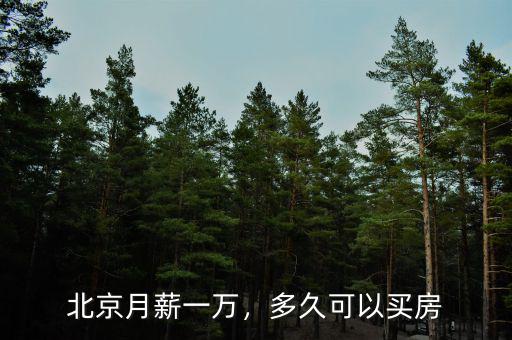 北京月薪一萬，多久可以買房