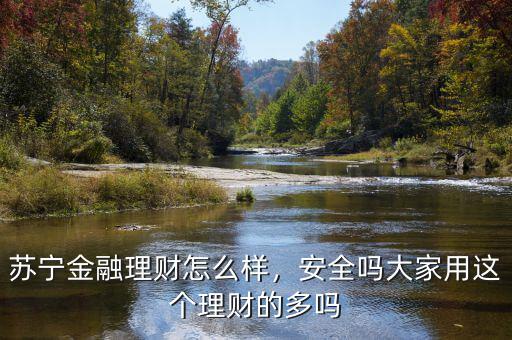 蘇寧金融理財(cái)怎么樣，安全嗎大家用這個(gè)理財(cái)?shù)亩鄦? class=