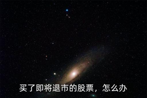 買了即將退市的股票，怎么辦