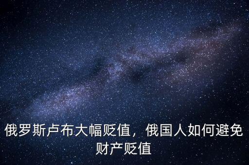 俄羅斯盧布大幅貶值，俄國人如何避免財產(chǎn)貶值