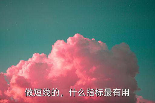 做短線的，什么指標(biāo)最有用