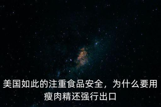 美國如此的注重食品安全，為什么要用瘦肉精還強行出口