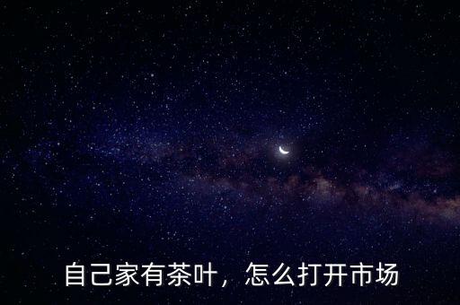 自己家有茶葉，怎么打開市場