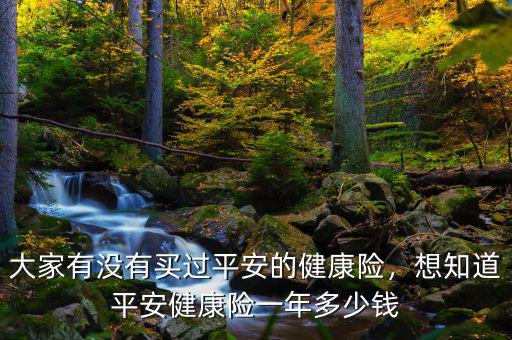大家有沒有買過平安的健康險，想知道平安健康險一年多少錢