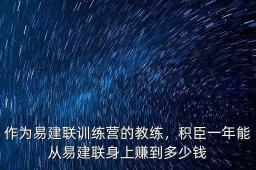 作為易建聯(lián)訓練營的教練，積臣一年能從易建聯(lián)身上賺到多少錢