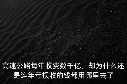 高速公路每年收費(fèi)數(shù)千億，卻為什么還是連年虧損收的錢都用哪里去了