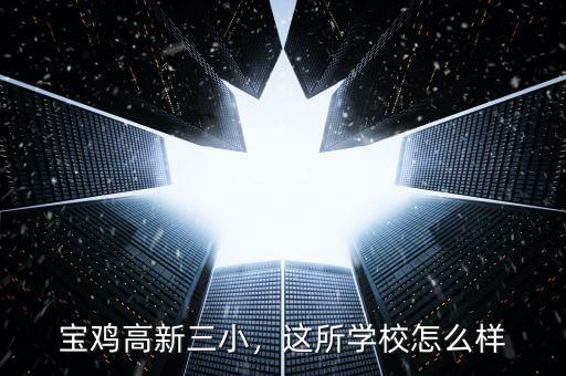 寶雞高新三小，這所學(xué)校怎么樣