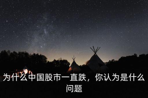 為什么中國股市一直跌，你認為是什么問題