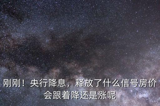 剛剛！央行降息，釋放了什么信號(hào)房?jī)r(jià)會(huì)跟著降還是漲呢