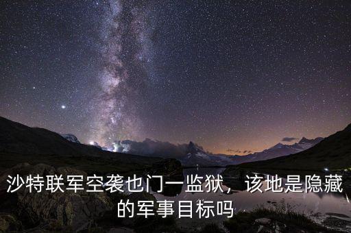 沙特聯(lián)軍空襲也門一監(jiān)獄，該地是隱藏的軍事目標嗎