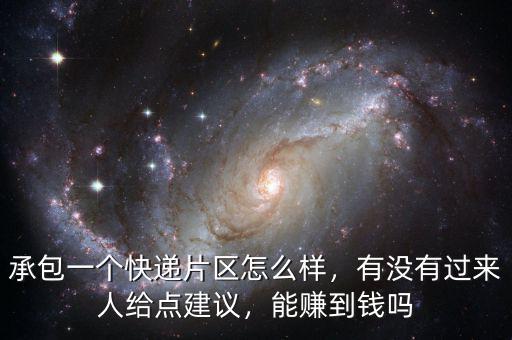 承包一個快遞片區(qū)怎么樣，有沒有過來人給點建議，能賺到錢嗎