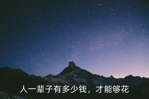 人一輩子有多少錢，才能夠花