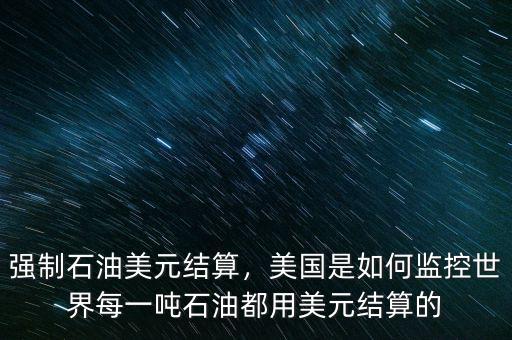 強(qiáng)制石油美元結(jié)算，美國(guó)是如何監(jiān)控世界每一噸石油都用美元結(jié)算的
