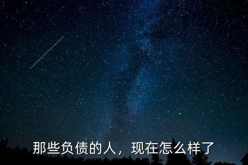 那些負債的人，現(xiàn)在怎么樣了