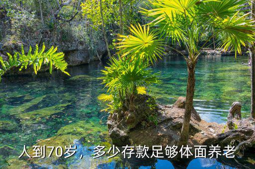 人到70歲，多少存款足夠體面養(yǎng)老