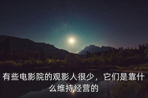 有些電影院的觀影人很少，它們是靠什么維持經(jīng)營(yíng)的