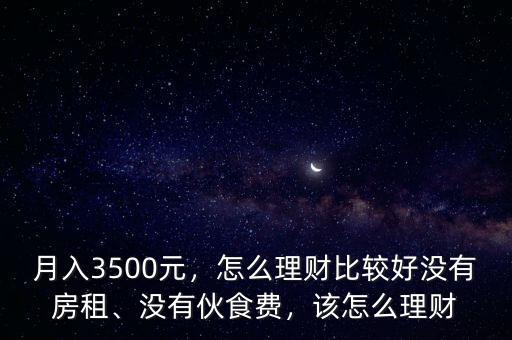 月入3500元，怎么理財(cái)比較好沒有房租、沒有伙食費(fèi)，該怎么理財(cái)