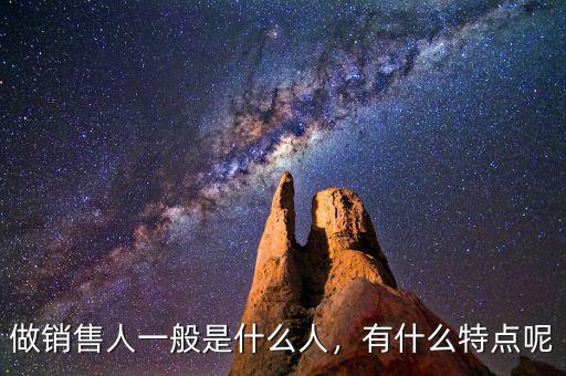 做銷售人一般是什么人，有什么特點呢
