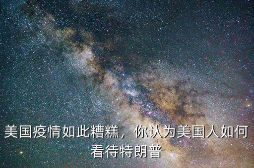 美國(guó)疫情如此糟糕，你認(rèn)為美國(guó)人如何看待特朗普