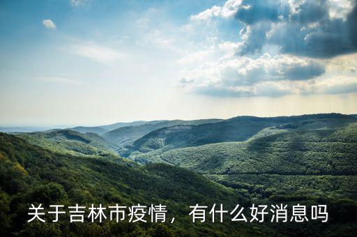 關于吉林市疫情，有什么好消息嗎