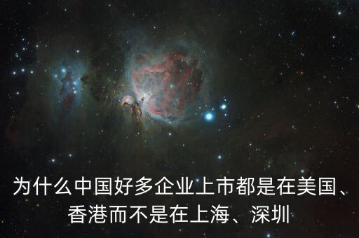 為什么中國(guó)好多企業(yè)上市都是在美國(guó)、香港而不是在上海、深圳